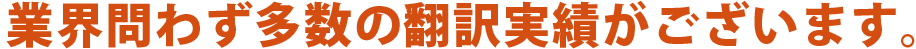 業界問わず多数の翻訳実績がございます。